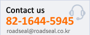 Contact us / 82-1644-5945 / E-mail:roadseal@hanmail.net / Cel Phone Number : 82-11-672-5376