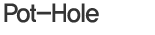 Pot-Hole